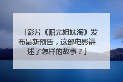 影片《阳光姐妹淘》发布最新预告，这部电影讲述了怎样的故事？
