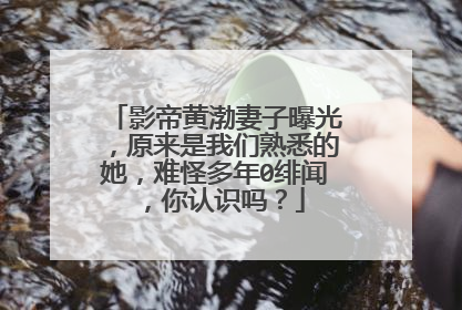 影帝黄渤妻子曝光，原来是我们熟悉的她，难怪多年0绯闻，你认识吗？