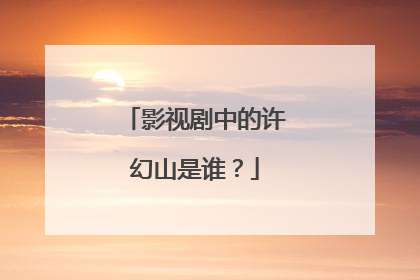 影视剧中的许幻山是谁？