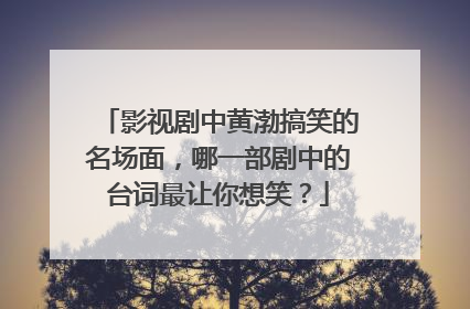 影视剧中黄渤搞笑的名场面,哪一部剧中的台词最让你想笑?