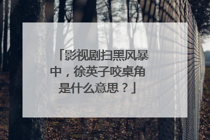影视剧扫黑风暴中,徐英子咬桌角是什么意思?