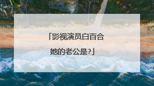 影视演员白百合她的老公是?