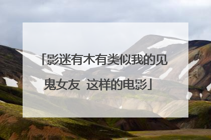 影迷有木有类似我的见鬼女友 这样的电影
