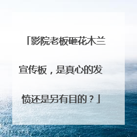 影院老板砸花木兰宣传板，是真心的发愤还是另有目的？