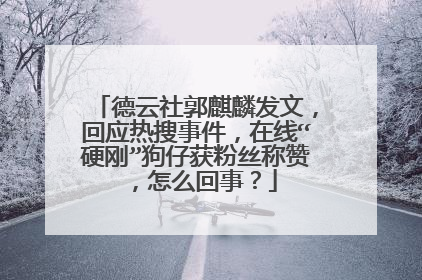 德云社郭麒麟发文,回应热搜事件,在线“硬刚”狗仔获粉丝称赞,怎么回事?