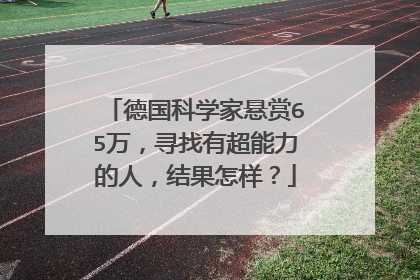 德国科学家悬赏65万，寻找有超能力的人，结果怎样？