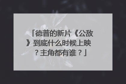 德普的新片《公敌》到底什么时候上映？主角都有谁？