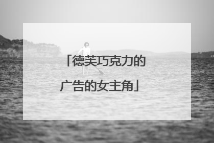 德芙巧克力的广告的女主角