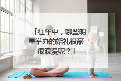 往年中,哪些明星举办的婚礼很豪很浪漫呢?