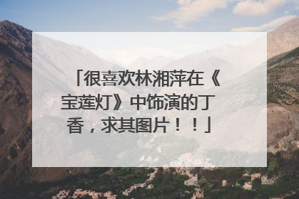 很喜欢林湘萍在《宝莲灯》中饰演的丁香，求其图片！！