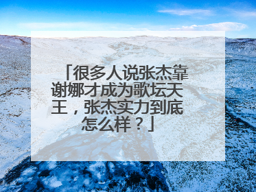 很多人说张杰靠谢娜才成为歌坛天王，张杰实力到底怎么样？