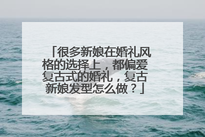 很多新娘在婚礼风格的选择上，都偏爱复古式的婚礼，复古新娘发型怎么做？