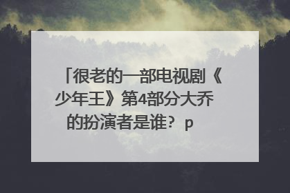 很老的一部电视剧《少年王》第4部分大乔的扮演者是谁? p s ：最好有图片