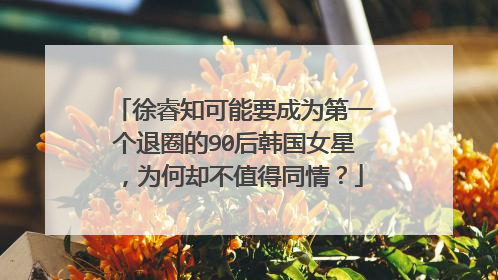 徐睿知可能要成为第一个退圈的90后韩国女星，为何却不值得同情？