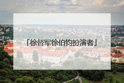 徐督军徐伯钧扮演者