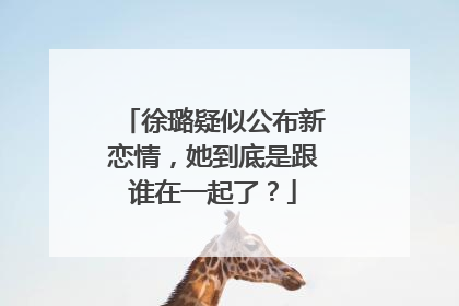 徐璐疑似公布新恋情，她到底是跟谁在一起了？