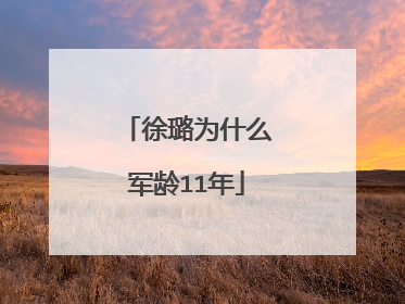 徐璐为什么军龄11年