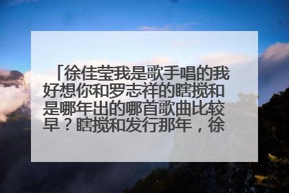 徐佳莹我是歌手唱的我好想你和罗志祥的瞎搅和是哪年出的哪首歌曲比较早？瞎搅和发行那年，徐佳莹出道了吗