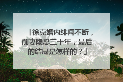 徐克婚内绯闻不断，前妻隐忍三十年，最后的结局是怎样的？