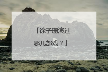 徐子珊演过哪几部戏？