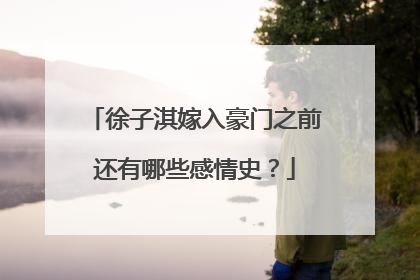 徐子淇嫁入豪门之前还有哪些感情史?