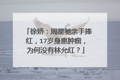 徐娇:周星驰亲手捧红,17岁身患肿瘤,为何没有林允红?