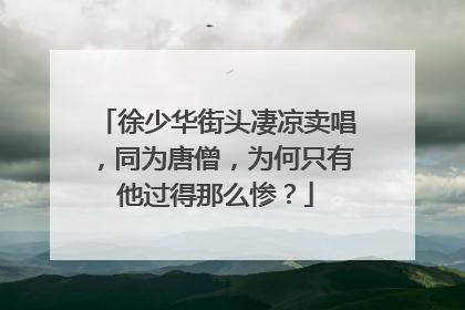 徐少华街头凄凉卖唱，同为唐僧，为何只有他过得那么惨？