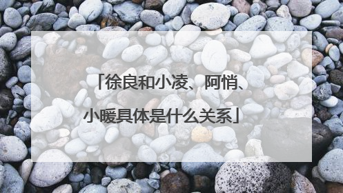 徐良和小凌、阿悄、小暖具体是什么关系