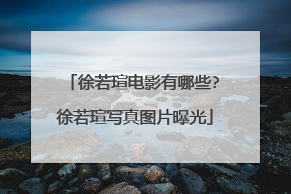 徐若瑄电影有哪些?徐若瑄写真图片曝光