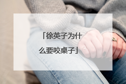 徐英子为什么要咬桌子