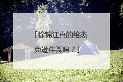 徐锦江真的给杰克逊伴舞吗？
