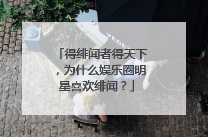 得绯闻者得天下，为什么娱乐圈明星喜欢绯闻？