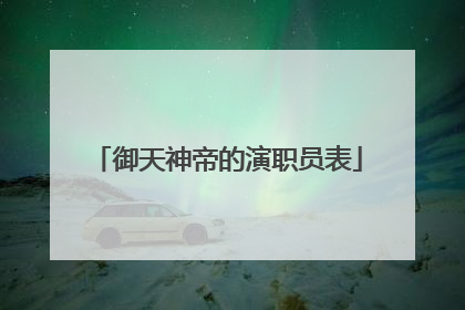 御天神帝的演职员表