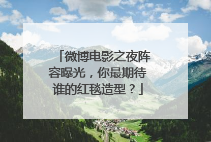 微博电影之夜阵容曝光,你最期待谁的红毯造型?