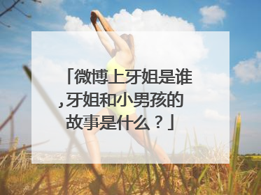 微博上牙姐是谁,牙姐和小男孩的故事是什么?