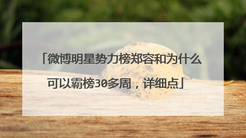 微博明星势力榜郑容和为什么可以霸榜30多周,详细点