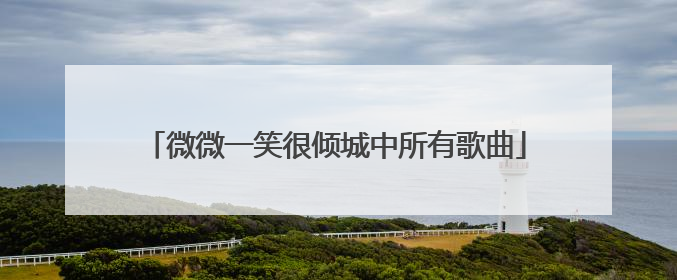 微微一笑很倾城中所有歌曲