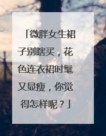 微胖女生裙子别瞎买，花色连衣裙时髦又显瘦，你觉得怎样呢？