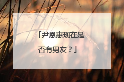 尹恩惠现在是否有男友?