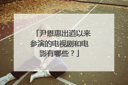 尹恩惠出道以来参演的电视剧和电影有哪些？