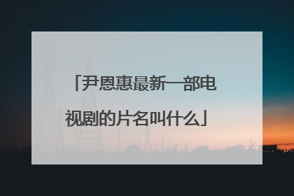 尹恩惠最新一部电视剧的片名叫什么