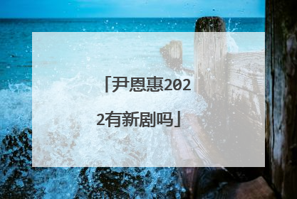 尹恩惠2022有新剧吗