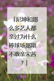 尼坤和那么多艺人都亲过为什么棒球场那期不敢亲宋茜？