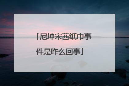 尼坤宋茜纸巾事件是咋么回事