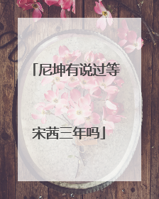 尼坤有说过等宋茜三年吗