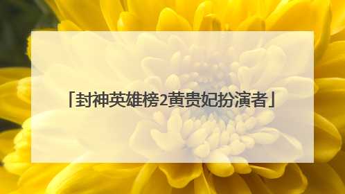 封神英雄榜2黄贵妃扮演者