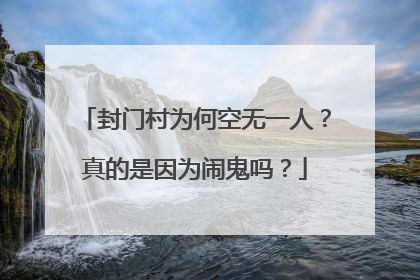 封门村为何空无一人?真的是因为闹鬼吗?