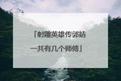 射雕英雄传郭靖一共有几个师傅