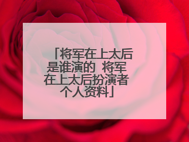 将军在上太后是谁演的 将军在上太后扮演者个人资料