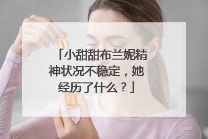 小甜甜布兰妮精神状况不稳定，她经历了什么？